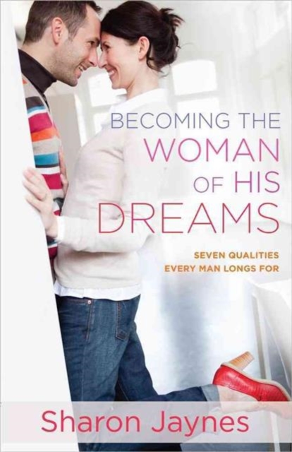 Becoming the Woman of His Dreams : Seven Qualities Every Man Longs For, Paperback / softback Book