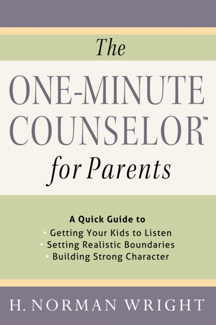 The One-Minute Counselor for Parents : A Quick Guide to *Getting Your Kids to Listen *Setting Realistic Boundaries *Building Strong Character, EPUB eBook