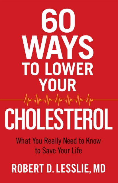 60 Ways to Lower Your Cholesterol : What You Really Need to Know to Save Your Life, EPUB eBook