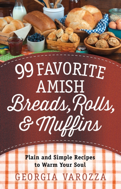 99 Favorite Amish Breads, Rolls, and Muffins : Plain and Simple Recipes to Warm Your Soul, EPUB eBook