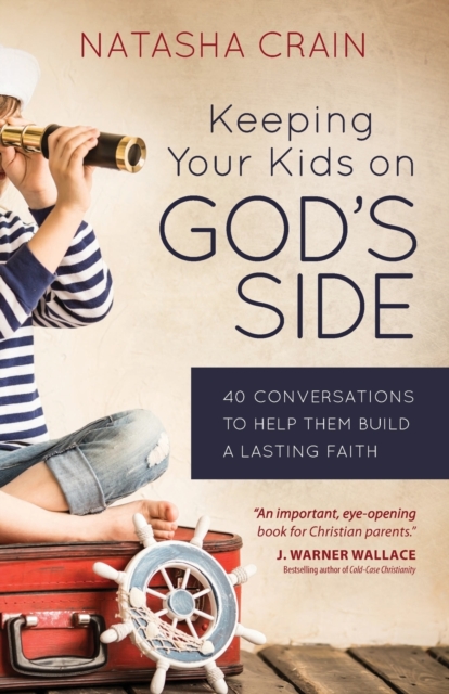 Keeping Your Kids on God's Side : 40 Conversations to Help Them Build a Lasting Faith, Paperback / softback Book