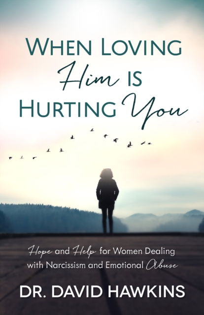 When Loving Him is Hurting You : Hope and Help for Women Dealing With Narcissism and Emotional Abuse, EPUB eBook