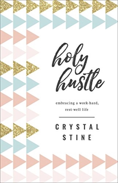 Holy Hustle : Embracing a Work-Hard, Rest-Well Life, Paperback / softback Book