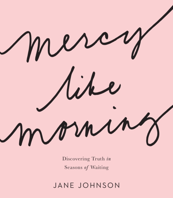 Mercy like Morning : Discovering Truth in Seasons of Waiting, EPUB eBook