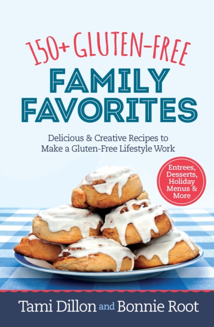 150+ Gluten-Free Family Favorites : Delicious and Creative Recipes to Make a Gluten-Free Lifestyle Work, EPUB eBook