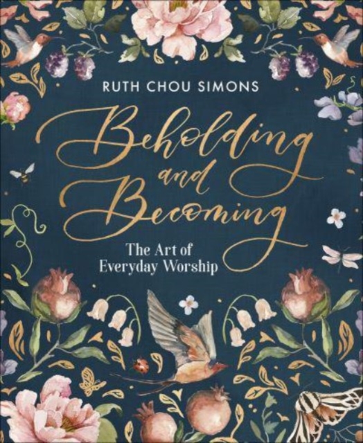 Beholding and Becoming : The Art of Everyday Worship, Hardback Book
