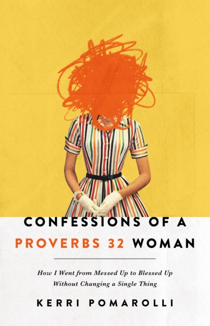 Confessions of a Proverbs 32 Woman : How I Went from Messed Up to Blessed Up Without Changing a Single Thing, EPUB eBook