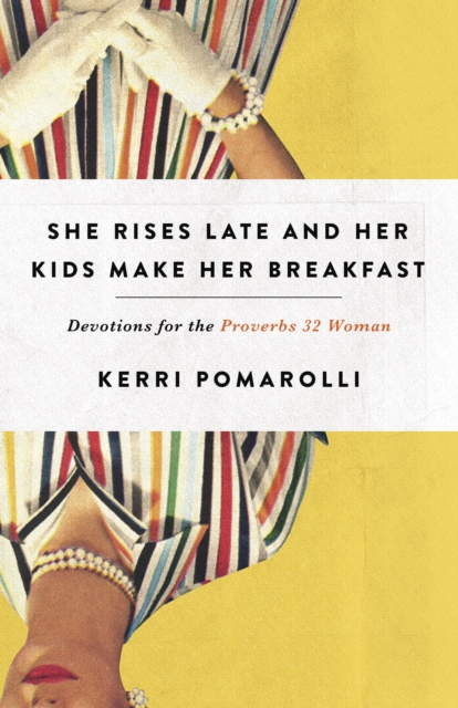 She Rises Late and Her Kids Make Her Breakfast : Devotions for the Proverbs 32 Woman, EPUB eBook
