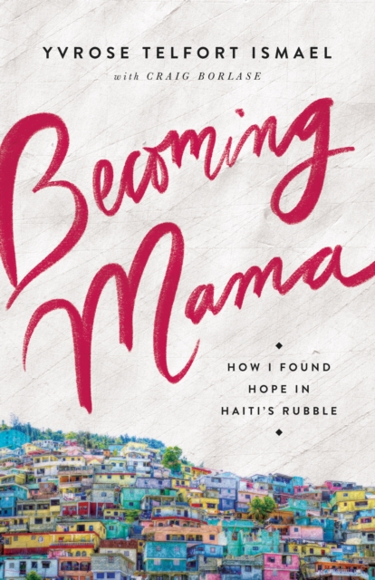 Becoming Mama : How I Found Hope in Haiti's Rubble, EPUB eBook