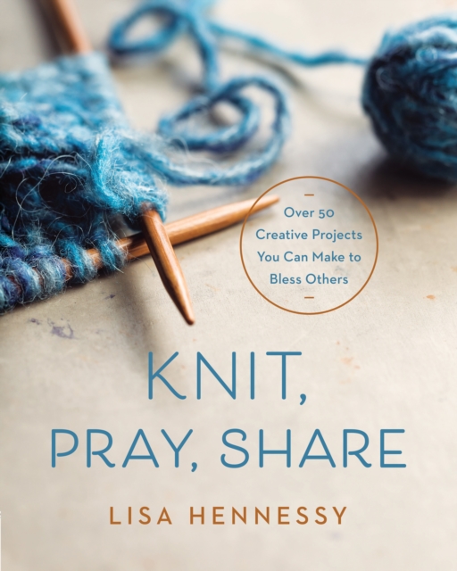 Knit, Pray, Share : Over 50 Creative Projects You Can Make to Bless Others, EPUB eBook