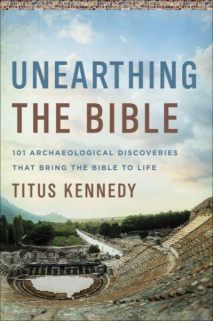 Unearthing the Bible : 101 Archaeological Discoveries That Bring the Bible to Life, Book Book