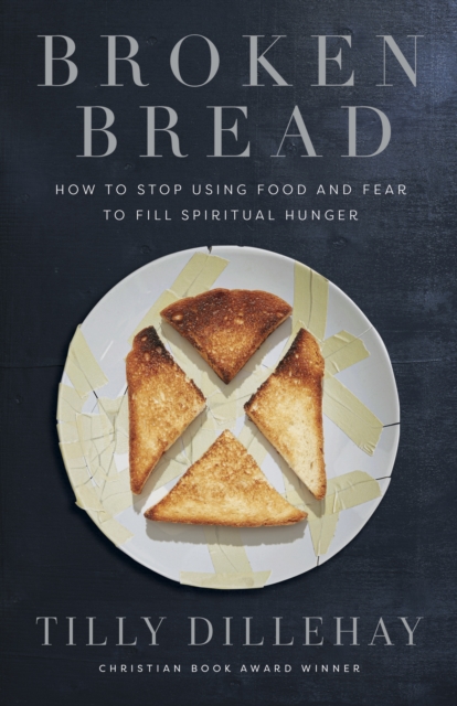 Broken Bread : How to Stop Using Food and Fear to Fill Spiritual Hunger, EPUB eBook