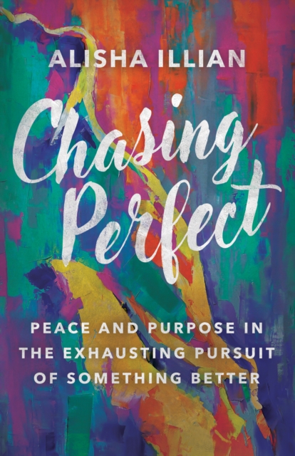 Chasing Perfect : Peace and Purpose in the Exhausting Pursuit of Something Better, EPUB eBook
