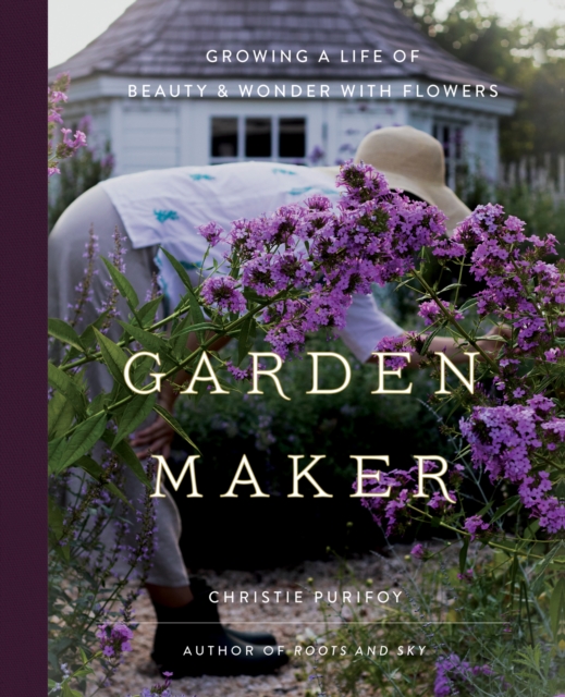 Garden Maker : Growing a Life of Beauty and Wonder with Flowers, EPUB eBook