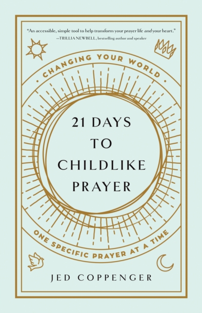 21 Days to Childlike Prayer : Changing Your World One Specific Prayer at a Time, EPUB eBook