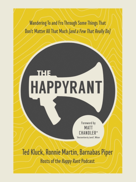 The Happy Rant : Wandering To and Fro Through Some Things That Don't Matter All That Much (and a Few That Really Do), EPUB eBook