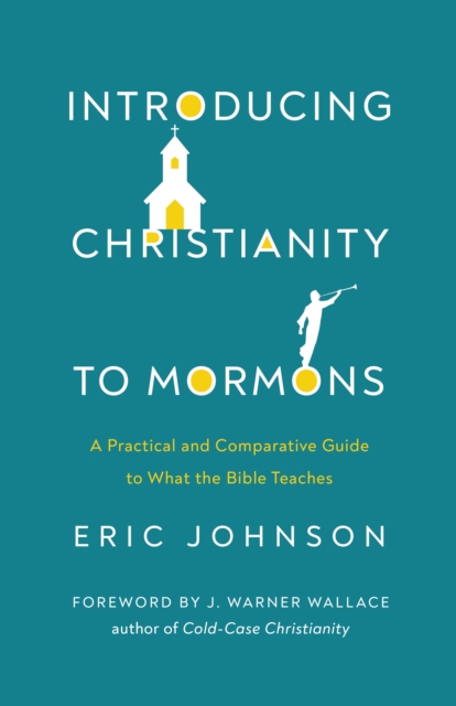 Introducing Christianity to Mormons : A Practical and Comparative Guide to What the Bible Teaches, EPUB eBook