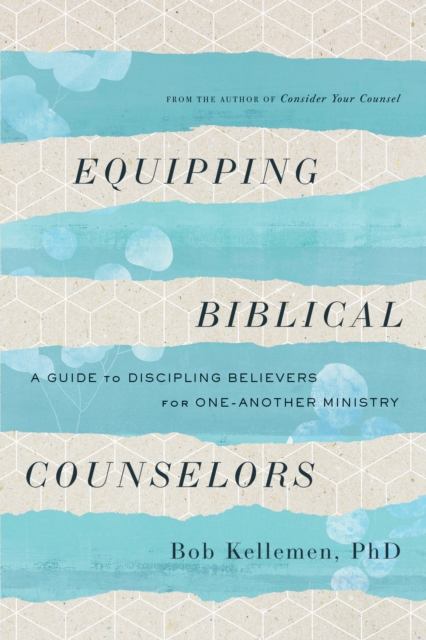 Equipping Biblical Counselors : A Guide to Discipling Believers for One-Another Ministry, EPUB eBook