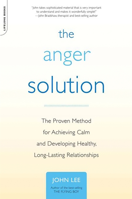 The Anger Solution : The Proven Method for Achieving Calm and Developing Healthy, Long-Lasting Relationships, Paperback / softback Book