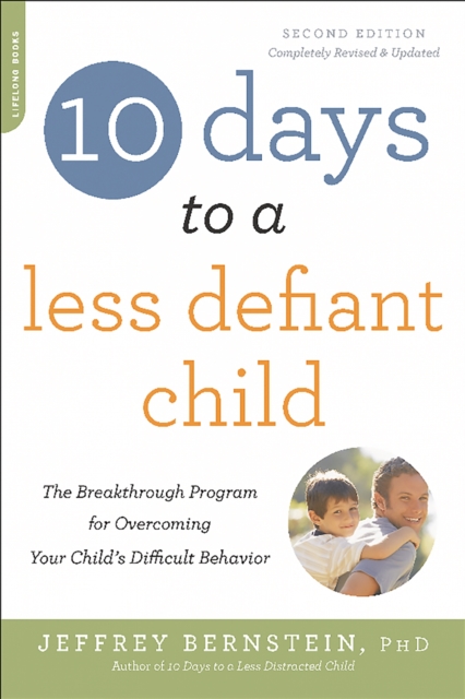 10 Days to a Less Defiant Child, second edition : The Breakthrough Program for Overcoming Your Child's Difficult Behavior, Paperback / softback Book