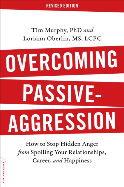 Overcoming Passive-Aggression, Revised Edition : How to Stop Hidden Anger from Spoiling Your Relationships, Career, and Happiness, Paperback / softback Book
