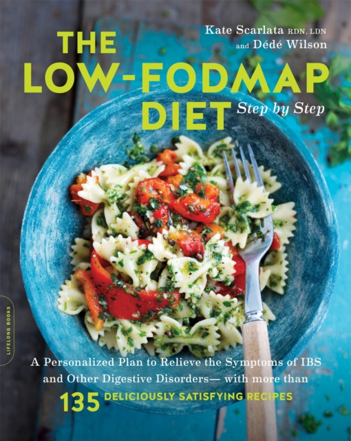 The Low-FODMAP Diet Step by Step : A Personalized Plan to Relieve the Symptoms of IBS and Other Digestive Disorders--with More Than 130 Deliciously Satisfying Recipes, Paperback / softback Book