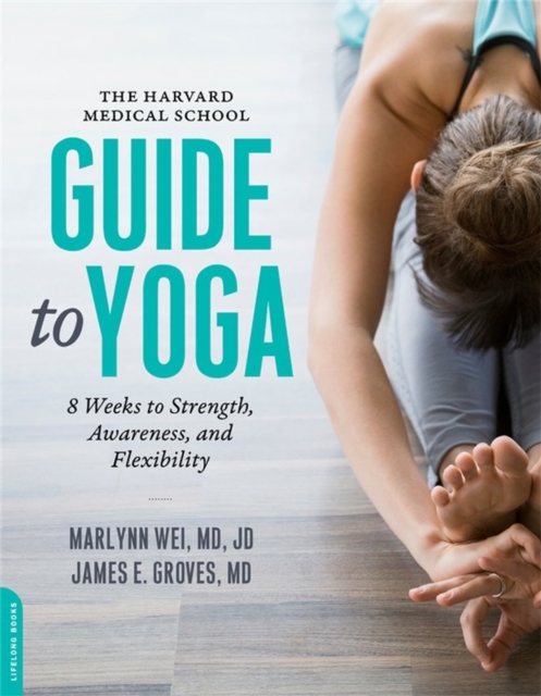 The Harvard Medical School Guide to Yoga : 8 Weeks to Strength, Awareness, and Flexibility, Paperback / softback Book
