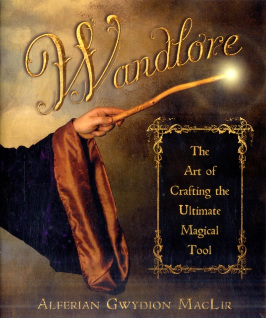 Wandlore : The Art of Crafting the Ultimate Magical Tool, Paperback / softback Book