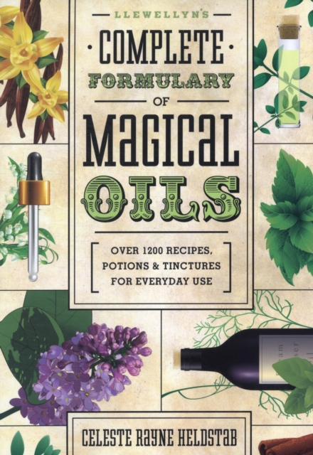 Llewellyn's Complete Formulary of Magical Oils : Over 1200 Recipes, Potions and Tinctures for Everyday Use, Paperback / softback Book