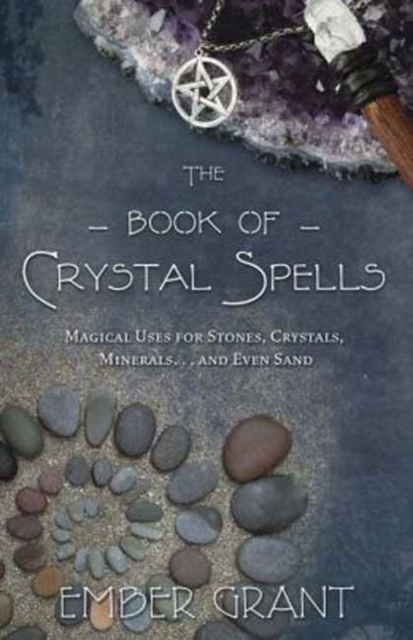 The Book of Crystal Spells : Magical Uses for Stones, Crystals, Minerals ...and Even Sand, Paperback / softback Book
