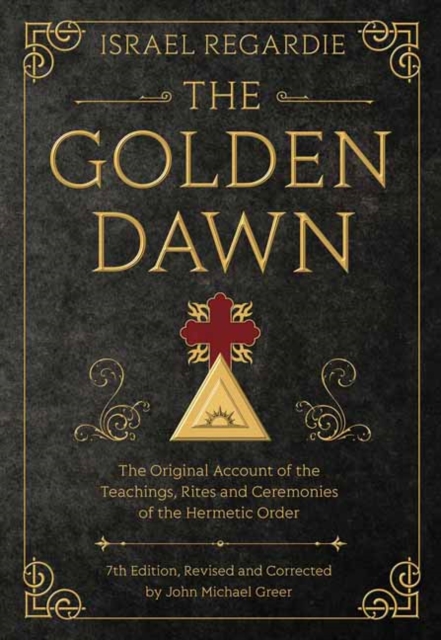 The Golden Dawn : The Original Account of the Teachings, Rites, and Ceremonies of the Hermetic Order, Hardback Book