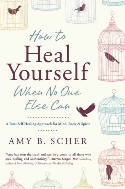 How to Heal Yourself When No One Else Can : A Total Self-Healing Approach for Mind, Body, and Spirit, Paperback / softback Book