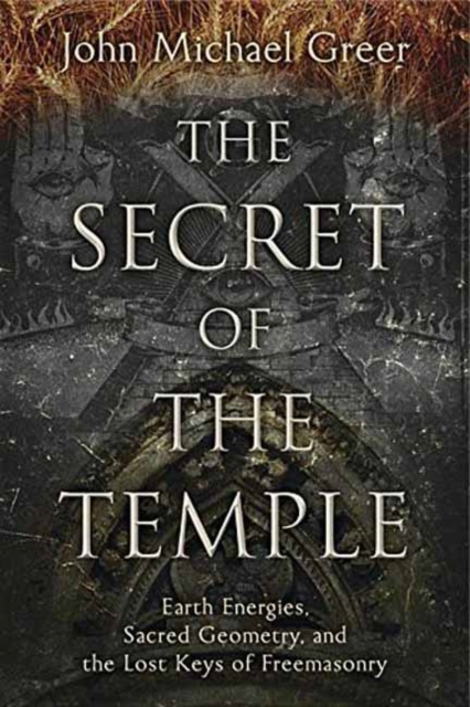 The Secret of the Temple : Earth Energies, Sacred Geometry, and the Lost Keys of Freemasonry, Paperback / softback Book