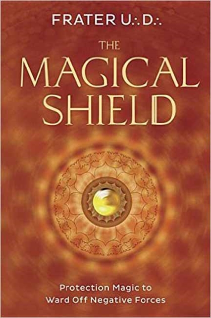 The Magical Shield : Protection Magic to Ward off Negative Forces, Paperback / softback Book