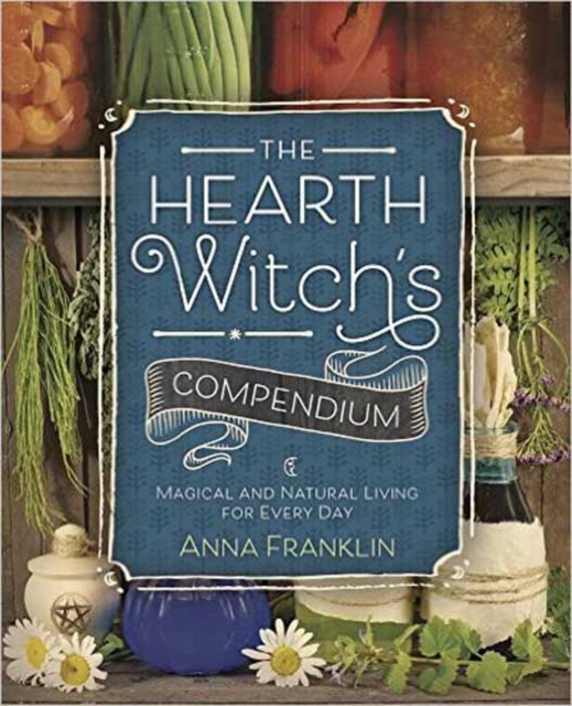 The Hearth Witch's Compendium : Magical and Natural Living for Every Day, Paperback / softback Book