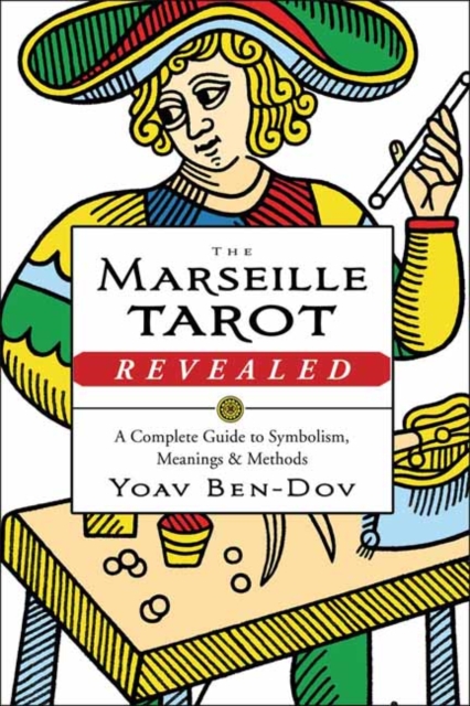 The Marseille Tarot Revealed : The Complete Guide to Symbolism, Meanings, and Methods, Paperback / softback Book