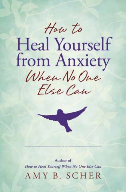 How to Heal Yourself from Anxiety When No One Else Can, Paperback / softback Book