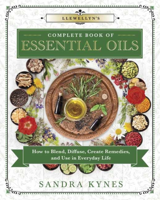 Llewellyn's Complete Book of Essential Oils : How to Blend, Diffuse, Create Remedies, and Use in Everyday Life, Paperback / softback Book