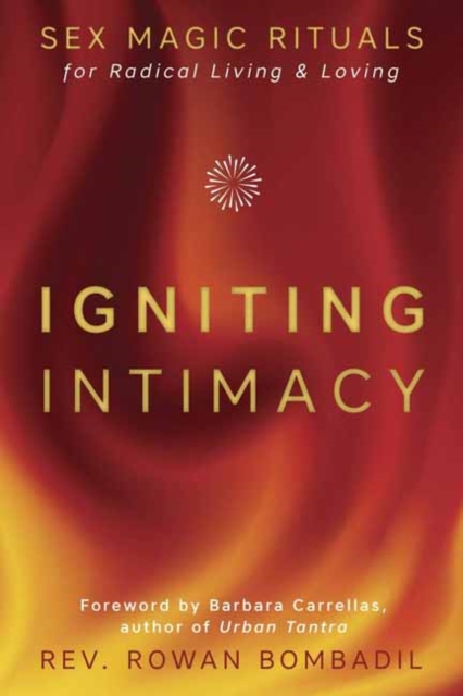 Igniting Intimacy : Sex Magic Rituals for Radical Living and Loving, Paperback / softback Book