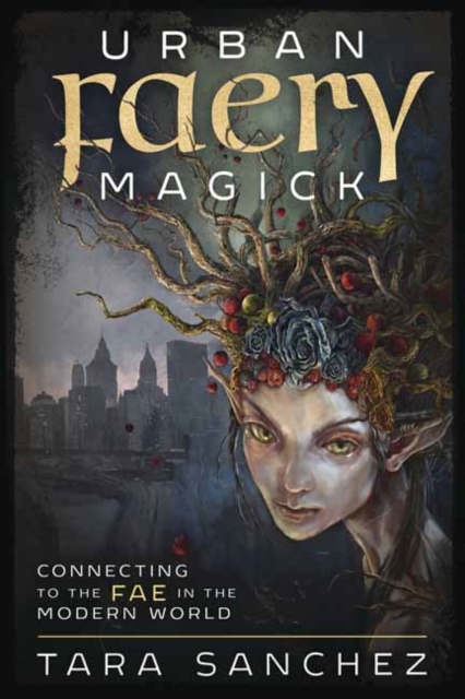 Urban Faery Magick : Connecting to the Fae in the Modern World, Paperback / softback Book