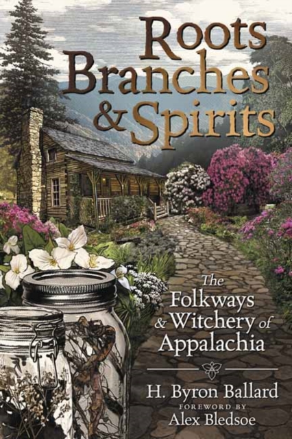 Roots, Branches and Spirits : The Folkways and Witchery of Appalachia, Paperback / softback Book