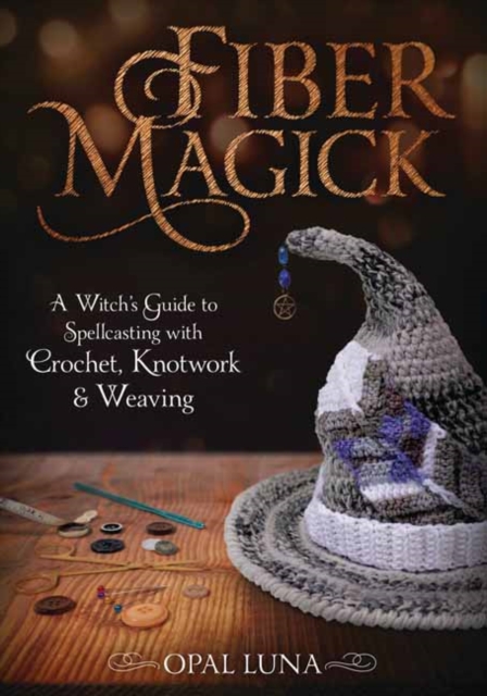 Fiber Magick : A Witch's Guide to Spellcasting with Crochet, Knotwork & Weaving, Paperback / softback Book