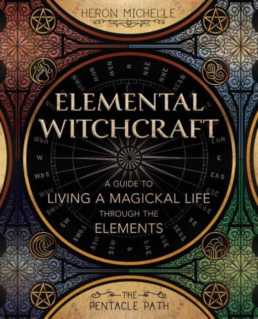 Elemental Witchcraft : A Guide to Living a Magickal Life Through the Elements, Paperback / softback Book