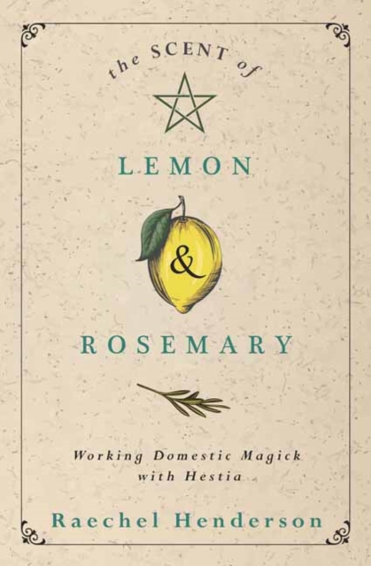 The Scent of Lemon and Rosemary : Working Domestic Magick with Hestia, Paperback / softback Book
