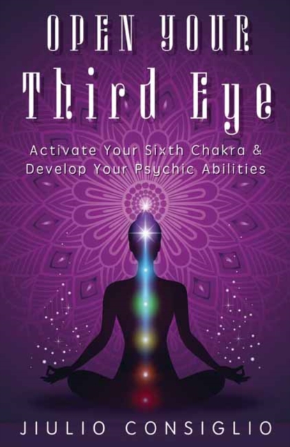 Open Your Third Eye : Activate Your Sixth Chakra and Develop Your Psychic Abilities, Paperback / softback Book