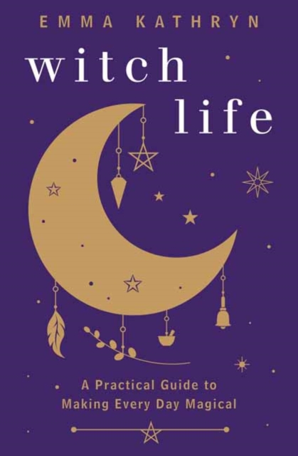 Witch Life : A Practical Guide to Making Every Day Magical, Paperback / softback Book
