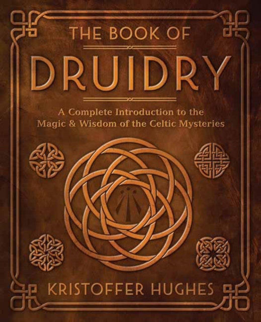 The Book of Druidry : A Complete Introduction to the Magic & Wisdom of the Celtic Mysteries, Paperback / softback Book