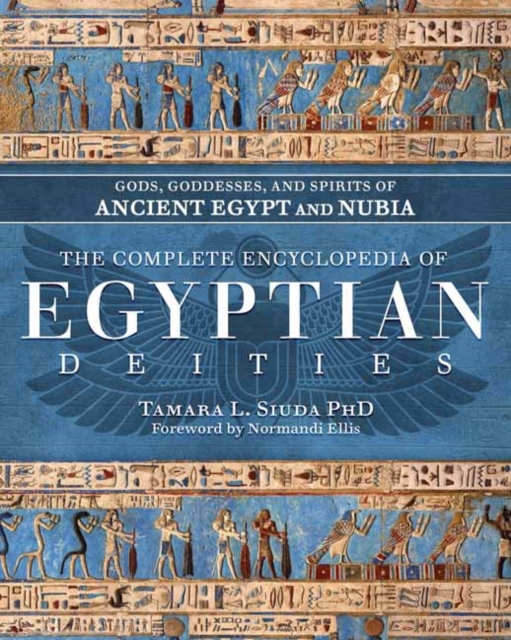 The Complete Encyclopedia of Egyptian Deities : Gods, Goddesses, and Spirits of Ancient Egypt and Nubia, Hardback Book