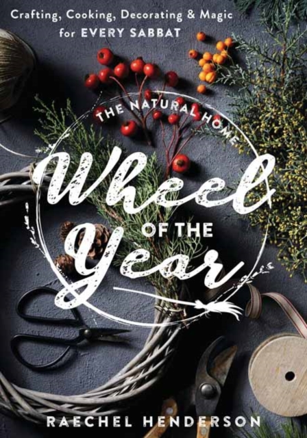 The Natural Home's Wheel of the Year : Crafting, Cooking, Decorating & Magic for Every Sabbat, Paperback / softback Book