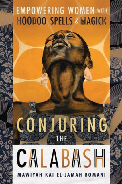 Conjuring the Calabash : Empowering Women with Hoodoo Spells & Magick, Paperback / softback Book